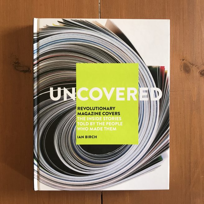 Uncovered : Revolutionary Magazine Covers - The inside stories told by the people who made them